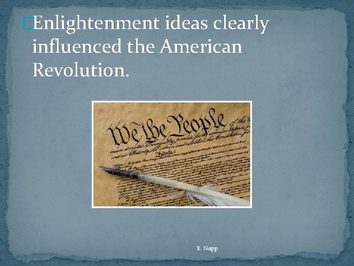 �Enlightenment ideas clearly influenced the American Revolution. E. Napp 