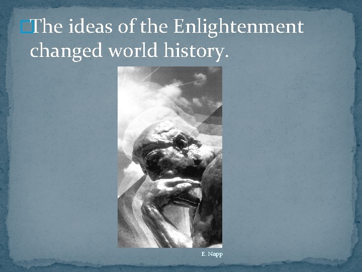 �The ideas of the Enlightenment changed world history. E. Napp 