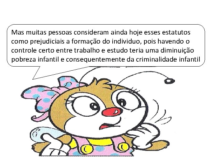 Mas muitas pessoas consideram ainda hoje esses estatutos como prejudiciais a formação do individuo,