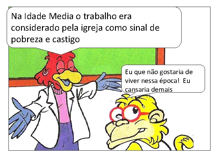 Na Idade Media o trabalho era considerado pela igreja como sinal de pobreza e