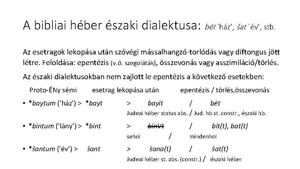 A bibliai héber északi dialektusa: bēt `ház’, šat `év’, stb. Az esetragok lekopása után