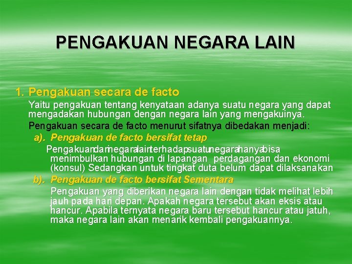 PENGAKUAN NEGARA LAIN 1. Pengakuan secara de facto Yaitu pengakuan tentang kenyataan adanya suatu