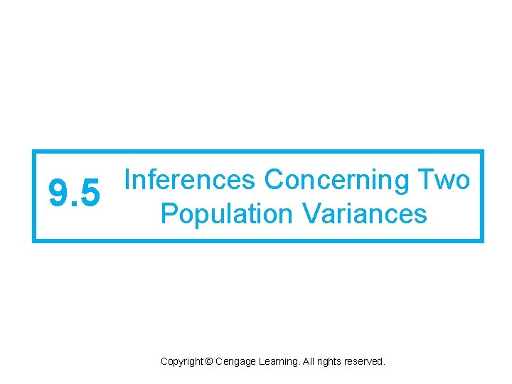 9. 5 Inferences Concerning Two Population Variances Copyright © Cengage Learning. All rights reserved.