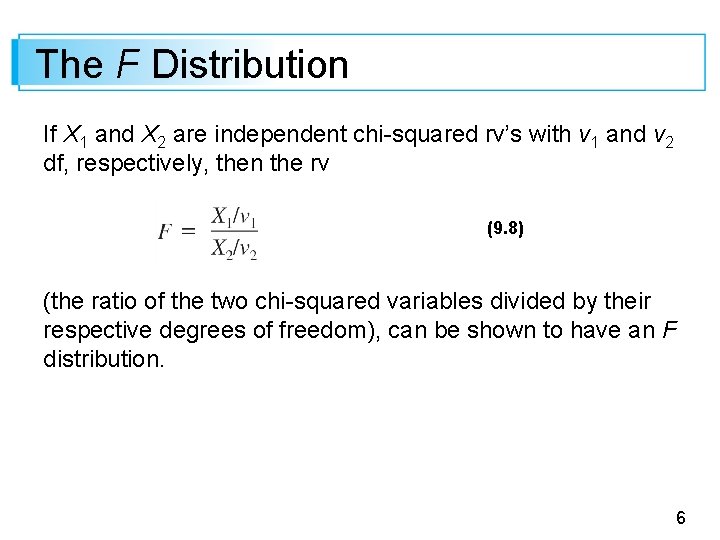 The F Distribution If X 1 and X 2 are independent chi-squared rv’s with