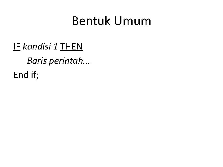 Bentuk Umum IF kondisi 1 THEN Baris perintah. . . End if; 