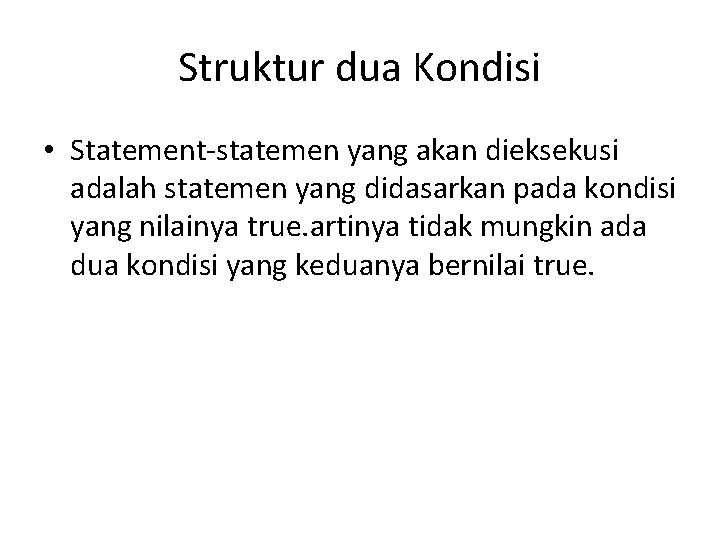 Struktur dua Kondisi • Statement-statemen yang akan dieksekusi adalah statemen yang didasarkan pada kondisi