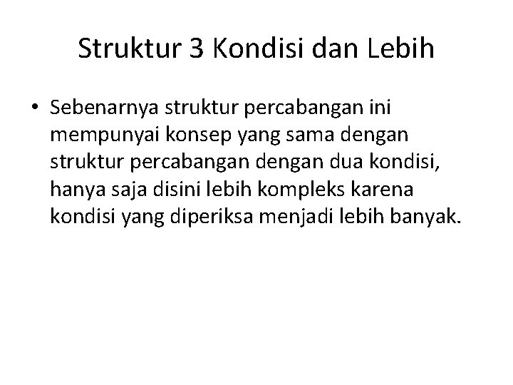 Struktur 3 Kondisi dan Lebih • Sebenarnya struktur percabangan ini mempunyai konsep yang sama