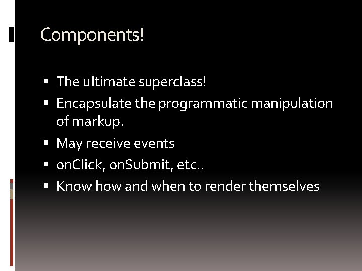 Components! The ultimate superclass! Encapsulate the programmatic manipulation of markup. May receive events on.