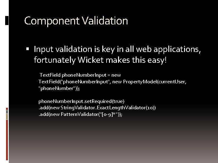 Component Validation Input validation is key in all web applications, fortunately Wicket makes this