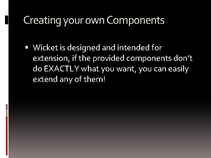 Creating your own Components Wicket is designed and intended for extension, if the provided