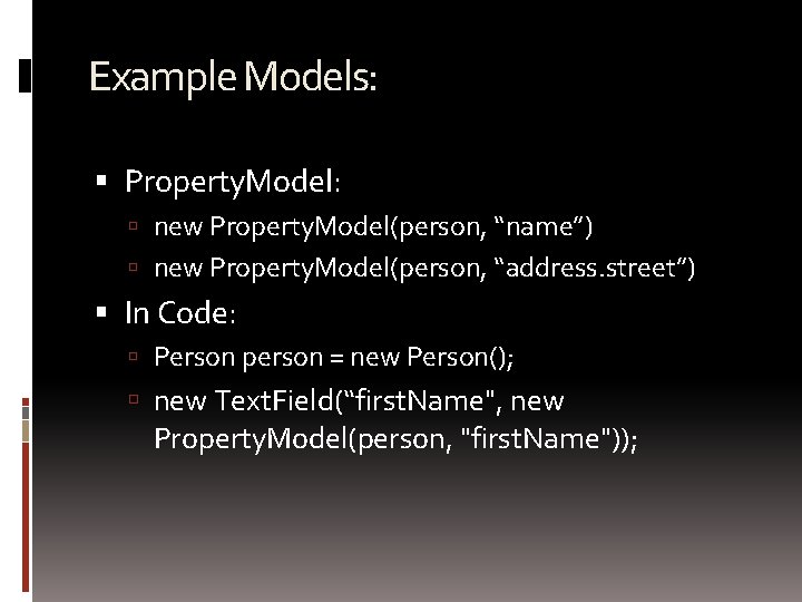 Example Models: Property. Model: new Property. Model(person, “name”) new Property. Model(person, “address. street”) In