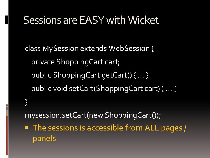 Sessions are EASY with Wicket class My. Session extends Web. Session { private Shopping.