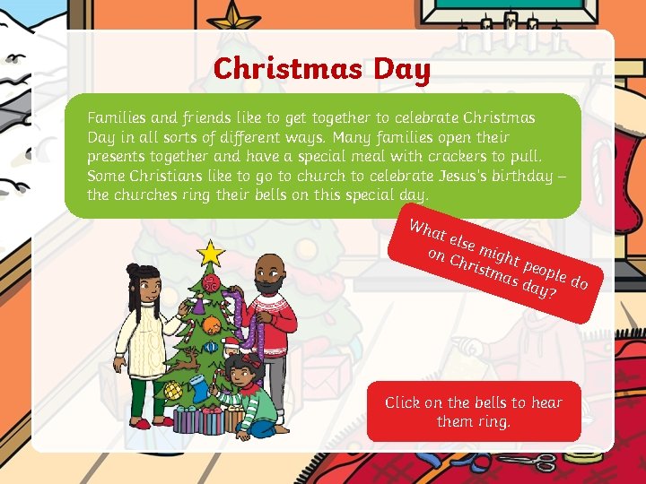 Christmas Day Families and friends like to get together to celebrate Christmas Day in