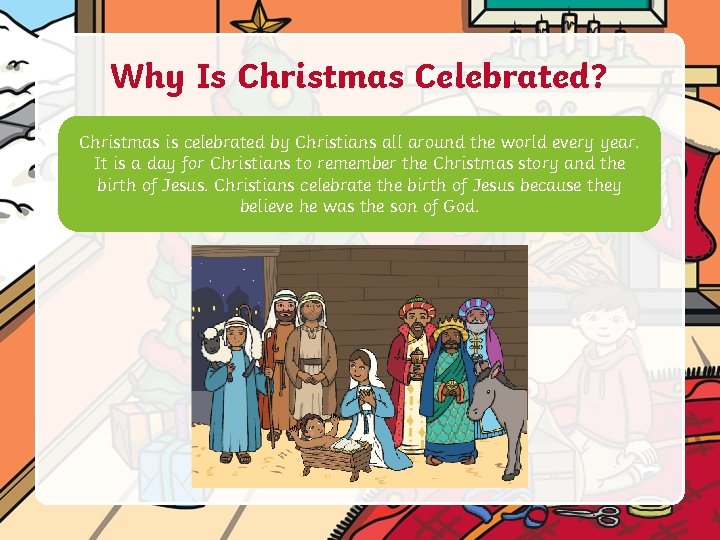 Why Is Christmas Celebrated? Christmas is celebrated by Christians all around the world every