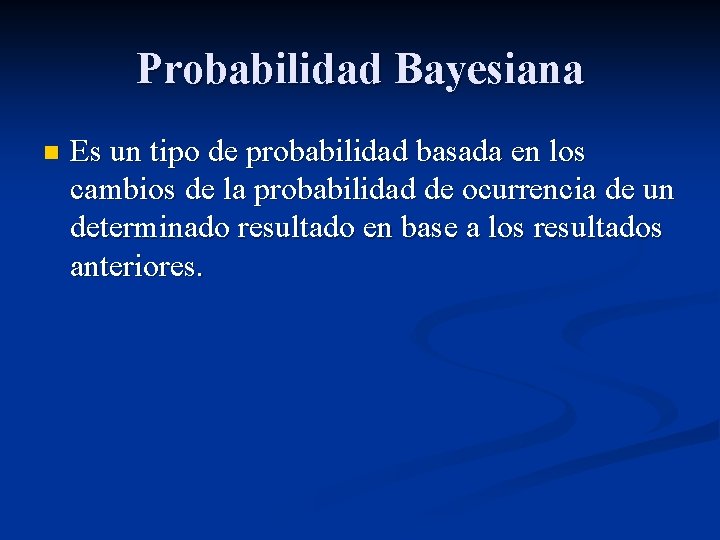 Probabilidad Bayesiana n Es un tipo de probabilidad basada en los cambios de la