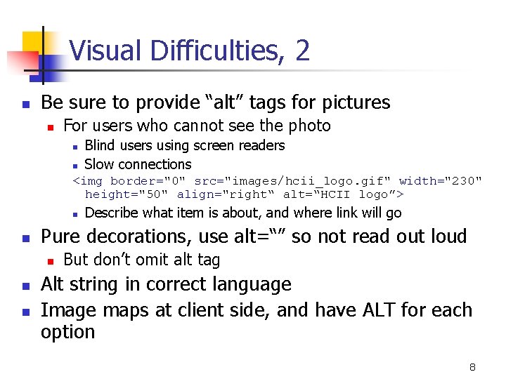 Visual Difficulties, 2 n Be sure to provide “alt” tags for pictures n For