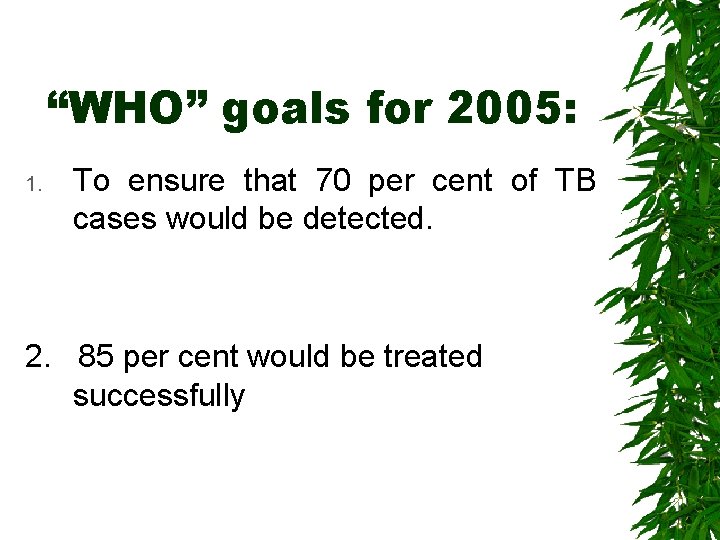 “WHO” goals for 2005: 1. To ensure that 70 per cent of TB cases