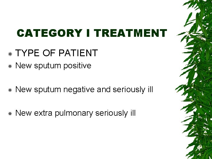 CATEGORY I TREATMENT TYPE OF PATIENT New sputum positive New sputum negative and seriously