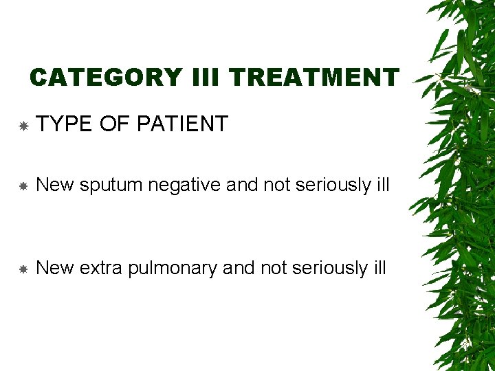 CATEGORY III TREATMENT TYPE OF PATIENT New sputum negative and not seriously ill New