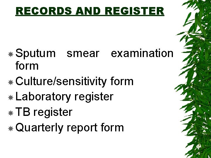 RECORDS AND REGISTER Sputum smear examination form Culture/sensitivity form Laboratory register TB register Quarterly