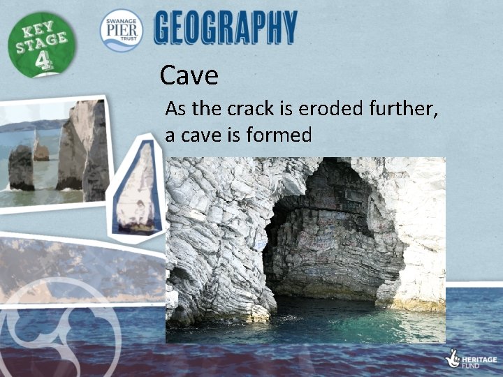 Cave As the crack is eroded further, a cave is formed 