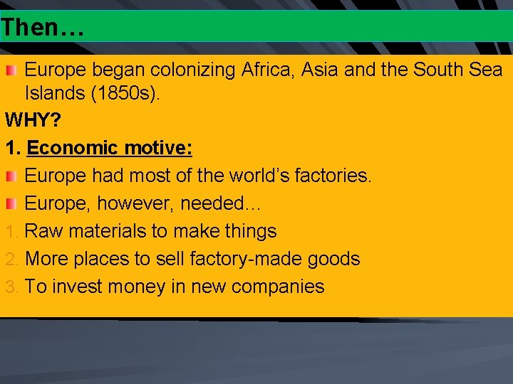 Then… Europe began colonizing Africa, Asia and the South Sea Islands (1850 s). WHY?