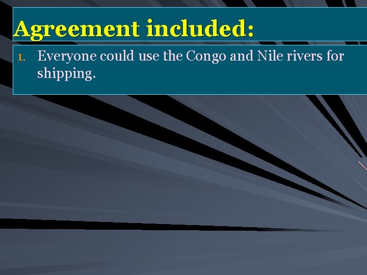 Agreement included: 1. Everyone could use the Congo and Nile rivers for shipping. 