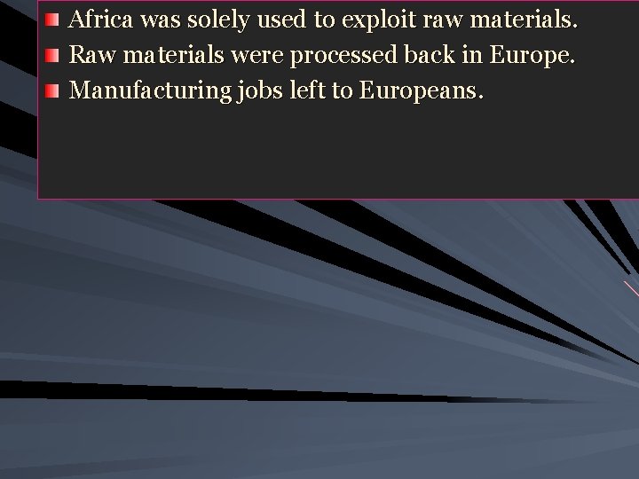 Africa was solely used to exploit raw materials. Raw materials were processed back in