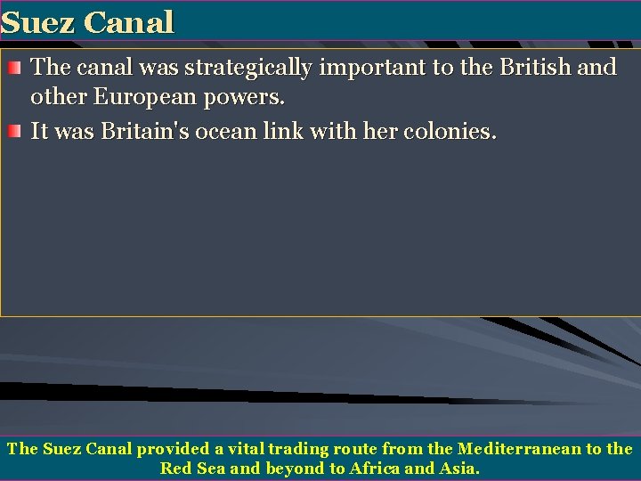 Suez Canal The canal was strategically important to the British and other European powers.