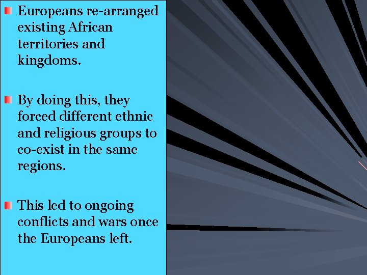 Europeans re-arranged existing African territories and kingdoms. By doing this, they forced different ethnic