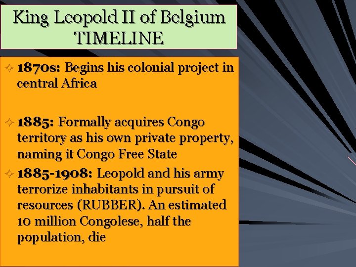 King Leopold II of Belgium TIMELINE ² 1870 s: Begins his colonial project in