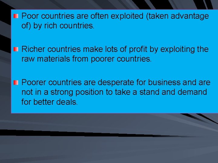 Poor countries are often exploited (taken advantage of) by rich countries. Richer countries make