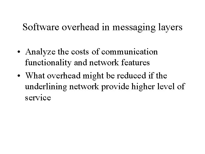 Software overhead in messaging layers • Analyze the costs of communication functionality and network