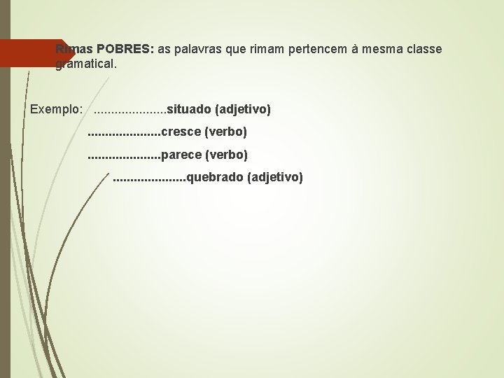  Rimas POBRES: as palavras que rimam pertencem à mesma classe gramatical. Exemplo: .