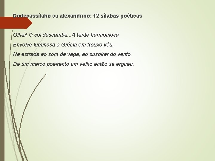 Dodecassílabo ou alexandrino: 12 sílabas poéticas Olhai! O sol descamba. . . A tarde