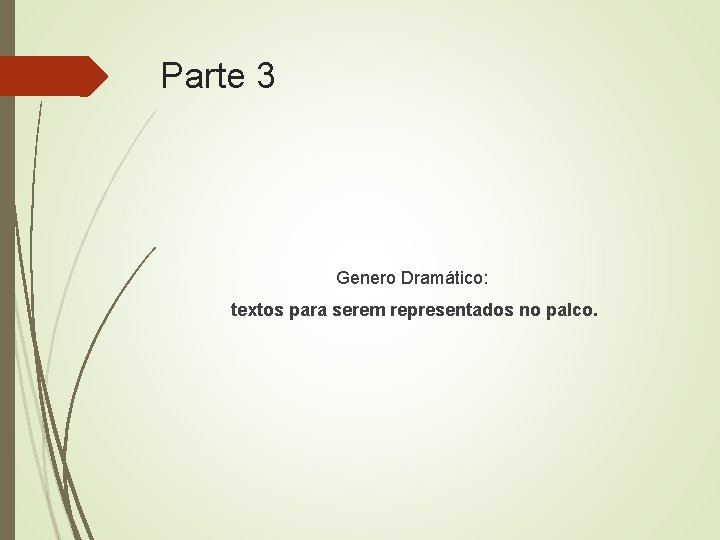 Parte 3 Genero Dramático: textos para serem representados no palco. 