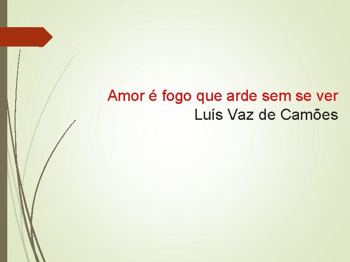 Amor é fogo que arde sem se ver Luís Vaz de Camões 