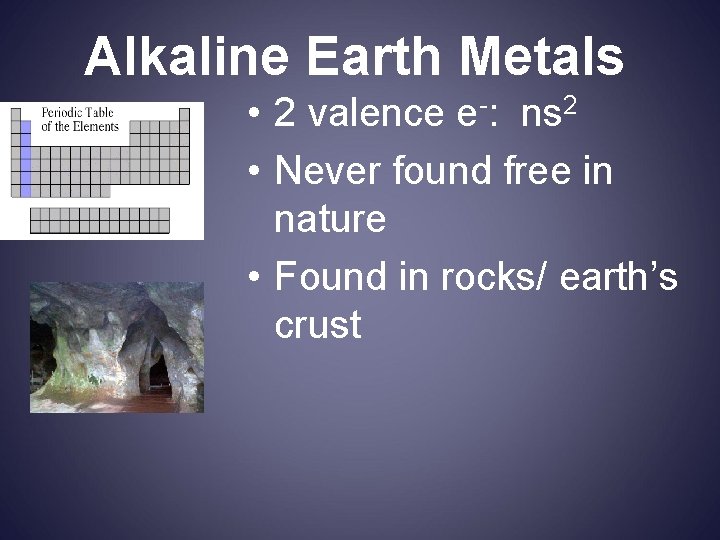 Alkaline Earth Metals • 2 valence e-: ns 2 • Never found free in