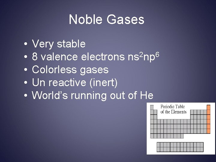 Noble Gases • • • Very stable 8 valence electrons ns 2 np 6