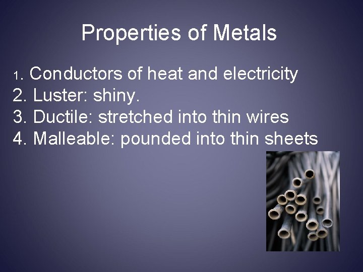 Properties of Metals 1. Conductors of heat and electricity 2. Luster: shiny. 3. Ductile: