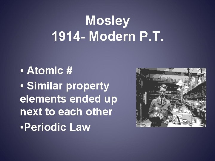 Mosley 1914 - Modern P. T. • Atomic # • Similar property elements ended