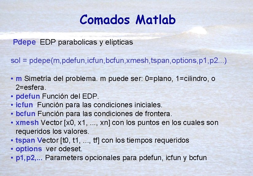 Comados Matlab Pdepe EDP parabolicas y elipticas sol = pdepe(m, pdefun, icfun, bcfun, xmesh,