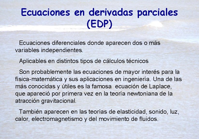 Ecuaciones en derivadas parciales (EDP) Ecuaciones diferenciales donde aparecen dos o más variables independientes.