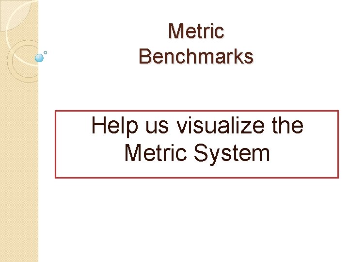 Metric Benchmarks Help us visualize the Metric System 