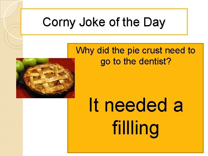 Corny Joke of the Day Why did the pie crust need to go to