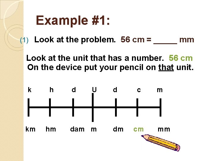 Example #1: (1) Look at the problem. 56 cm = _____ mm Look at