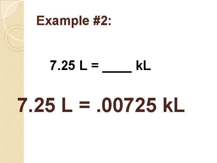 Example #2: 7. 25 L = ____ k. L 7. 25 L =. 00725