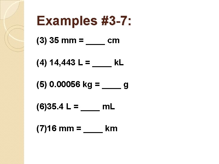 Examples #3 -7: (3) 35 mm = ____ cm (4) 14, 443 L =