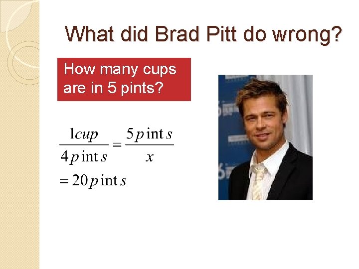 What did Brad Pitt do wrong? How many cups are in 5 pints? 
