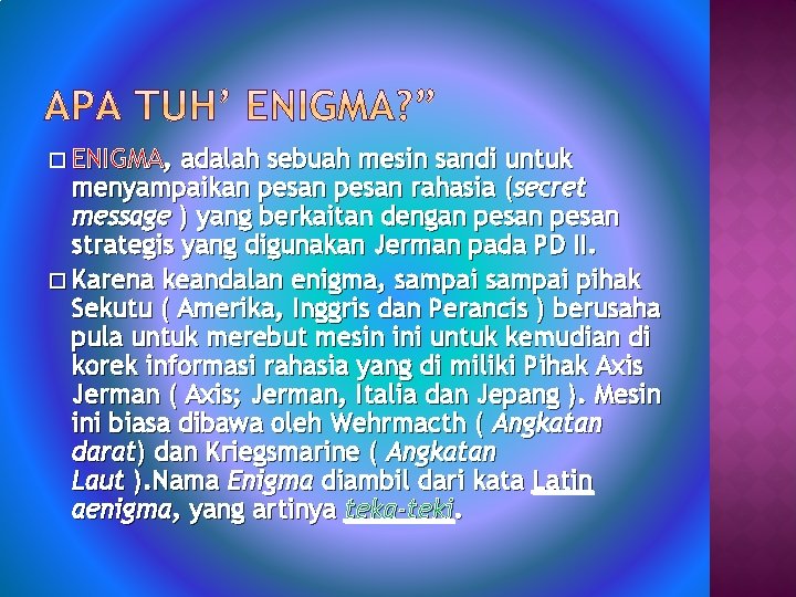 � ENIGMA, adalah sebuah mesin sandi untuk menyampaikan pesan rahasia (secret message ) yang